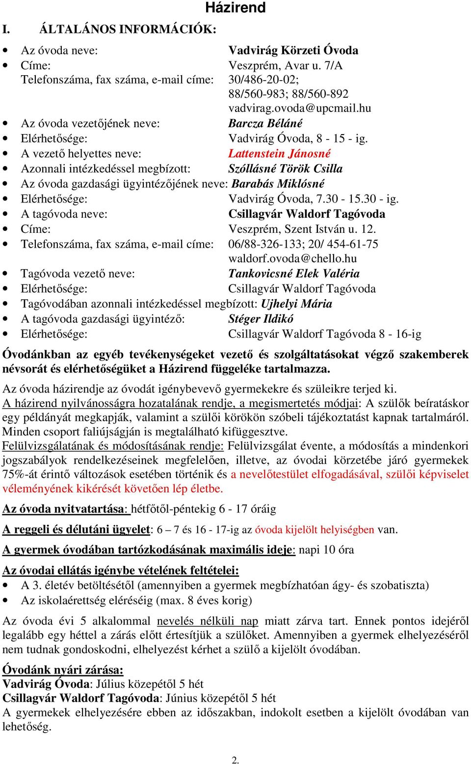A vezető helyettes neve: Lattenstein Jánosné Azonnali intézkedéssel megbízott: Szóllásné Török Csilla Az óvoda gazdasági ügyintézőjének neve: Barabás Miklósné Elérhetősége: Vadvirág Óvoda, 7.30-15.