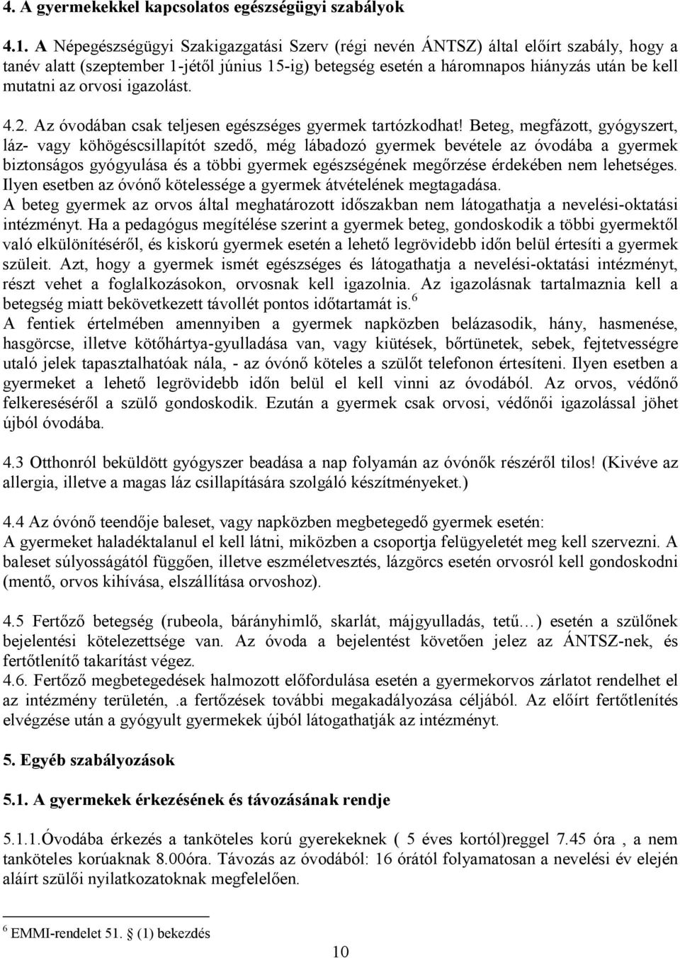 orvosi igazolást. 4.2. Az óvodában csak teljesen egészséges gyermek tartózkodhat!