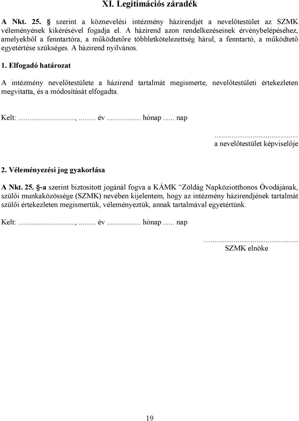 Elfogadó határozat A intézmény nevelőtestülete a házirend tartalmát megismerte, nevelőtestületi értekezleten megvitatta, és a módosítását elfogadta. Kelt:...,... év... hónap... nap.