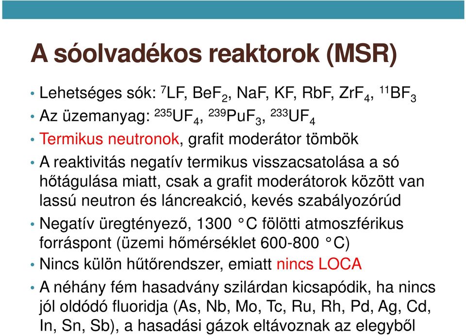 láncreakció, kevés szabályozórúd Negatív üregtényező, 1300 C fölötti atmoszférikus forráspont (üzemi hőmérséklet 600-800 C) Nincs külön hűtőrendszer, emiatt