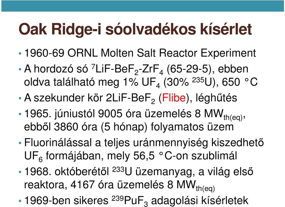 júniustól 9005 óra üzemelés 8 MW th(eq), ebből 3860 óra (5 hónap) folyamatos üzem Fluorinálással a teljes uránmennyiség kiszedhető