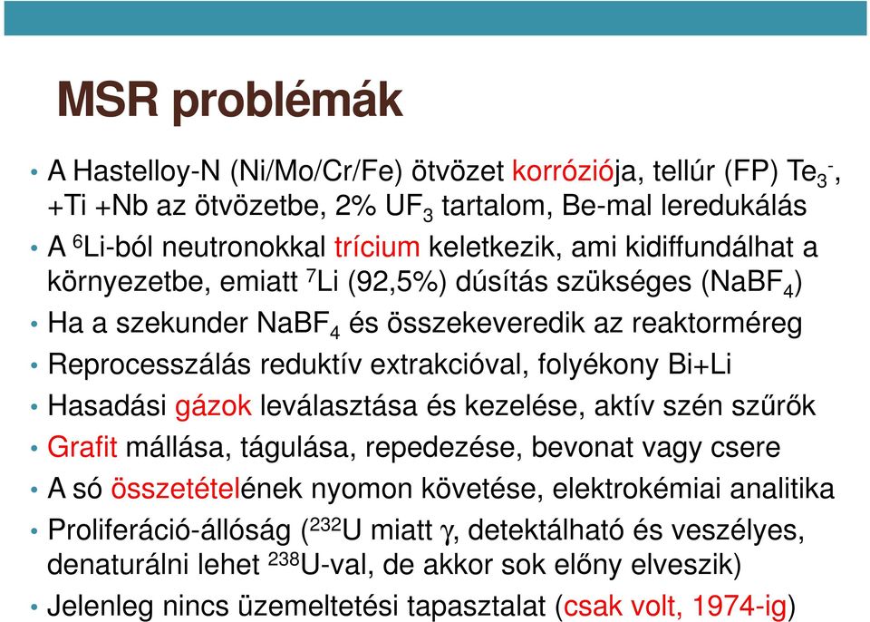 folyékony Bi+Li Hasadási gázok leválasztása és kezelése, aktív szén szűrők Grafit mállása, tágulása, repedezése, bevonat vagy csere A só összetételének nyomon követése, elektrokémiai