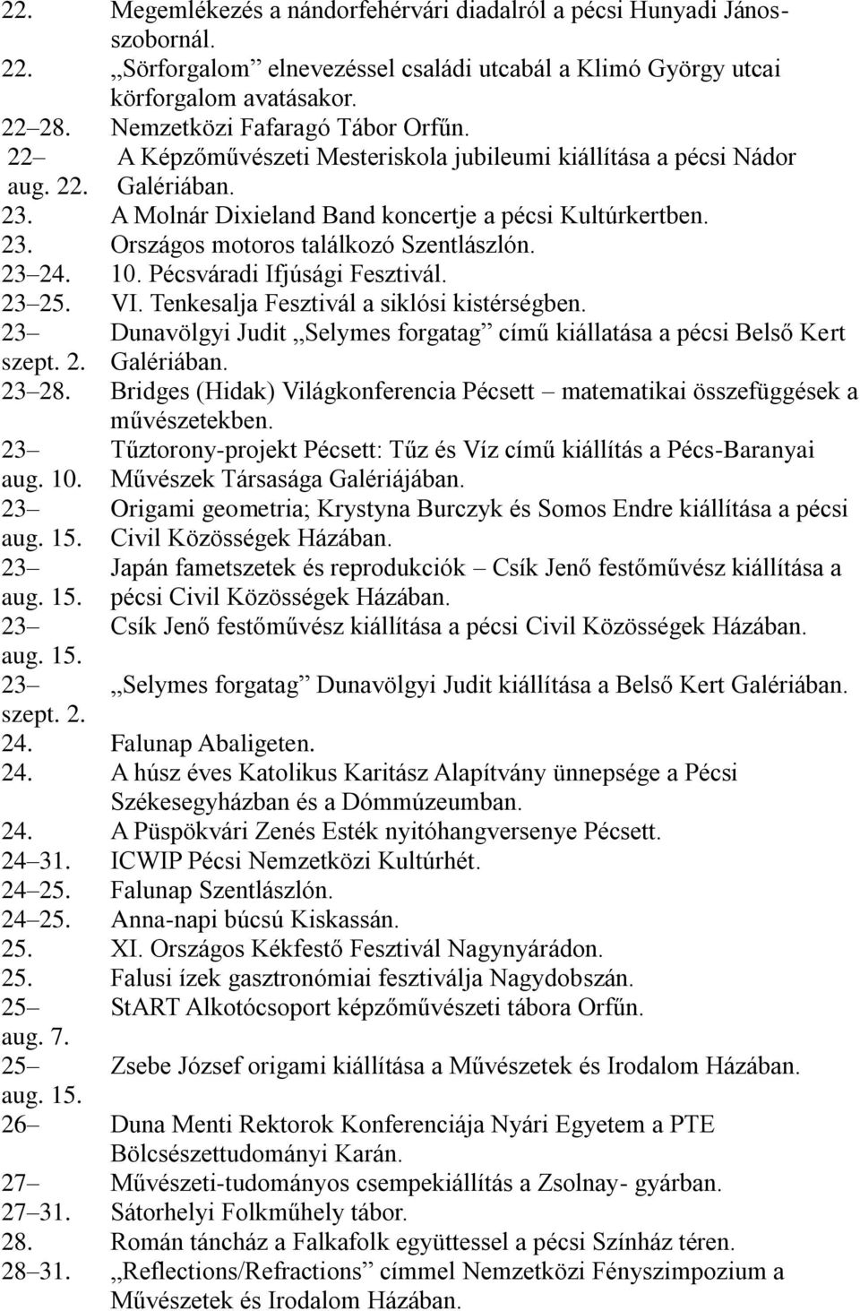 24. 10. Pécsváradi Ifjúsági Fesztivál. 25. VI. Tenkesalja Fesztivál a siklósi kistérségben. szept. 2. Dunavölgyi Judit Selymes forgatag című kiállatása a pécsi Belső Kert Galériában. 28.