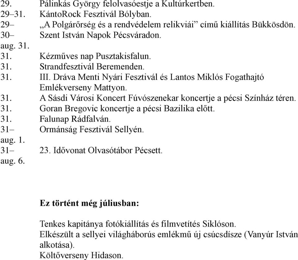 31. Goran Bregovic koncertje a pécsi Bazilika előtt. 31. Falunap Rádfalván. 31 Ormánság Fesztivál Sellyén. aug. 1. 31 23. Idővonat Olvasótábor Pécsett. aug. 6.