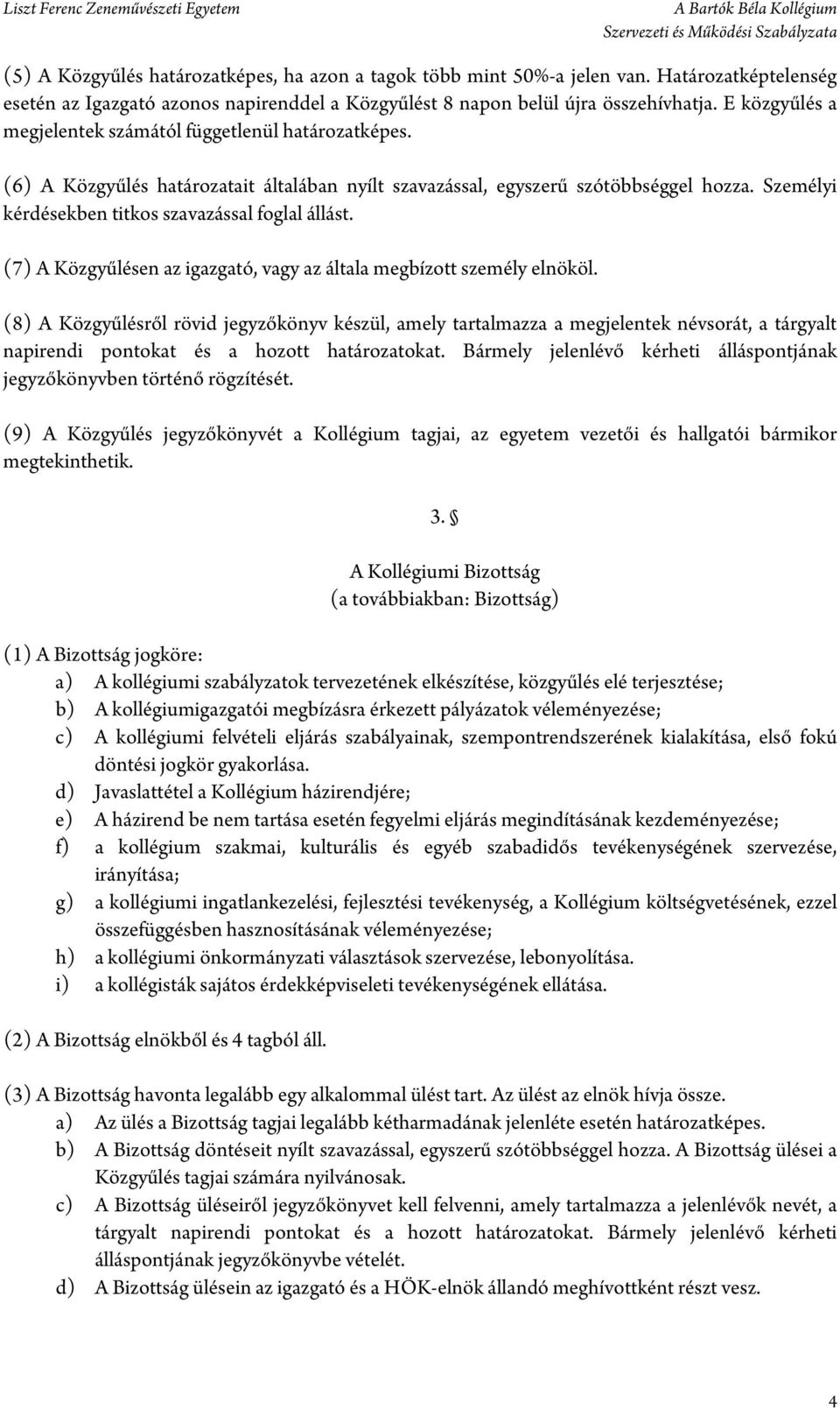 Személyi kérdésekben titkos szavazással foglal állást. (7) A Közgyűlésen az igazgató, vagy az általa megbízott személy elnököl.