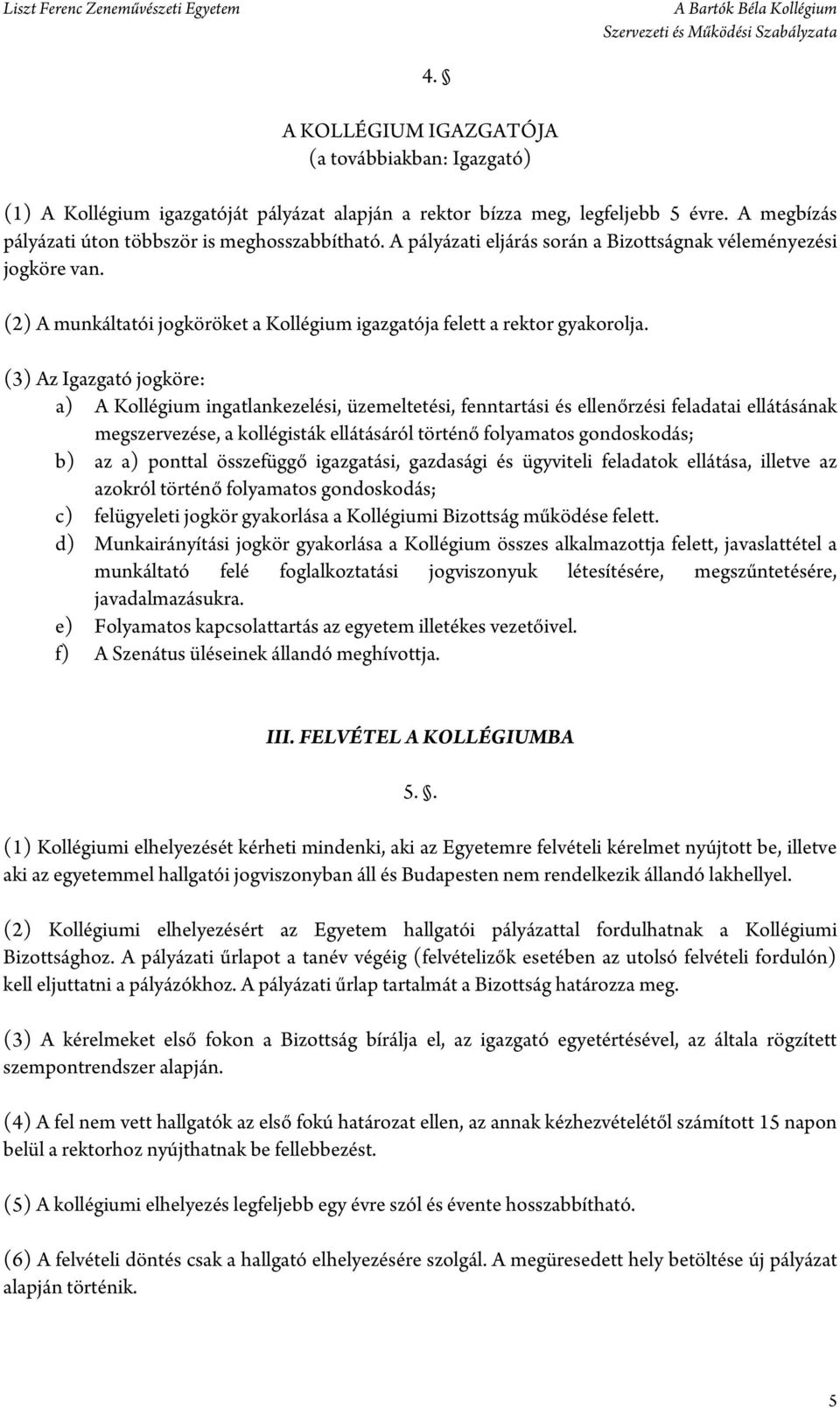 (3) Az Igazgató jogköre: a) A Kollégium ingatlankezelési, üzemeltetési, fenntartási és ellenőrzési feladatai ellátásának megszervezése, a kollégisták ellátásáról történő folyamatos gondoskodás; b) az