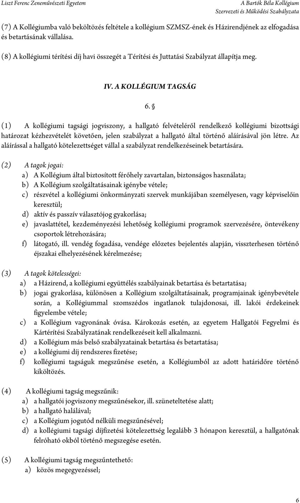 (1) A kollégiumi tagsági jogviszony, a hallgató felvételéről rendelkező kollégiumi bizottsági határozat kézhezvételét követően, jelen szabályzat a hallgató által történő aláírásával jön létre.