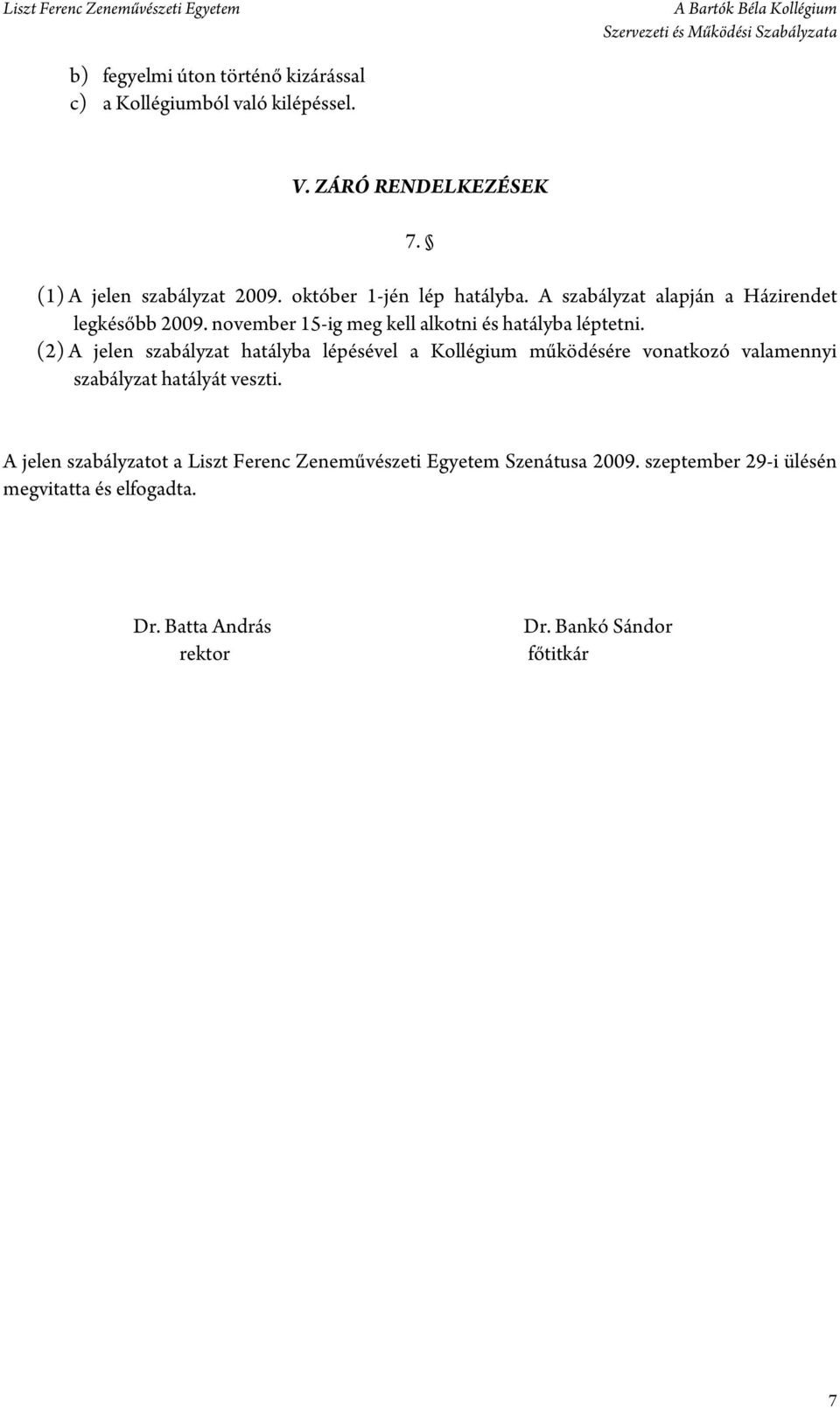 (2) A jelen szabályzat hatályba lépésével a Kollégium működésére vonatkozó valamennyi szabályzat hatályát veszti.