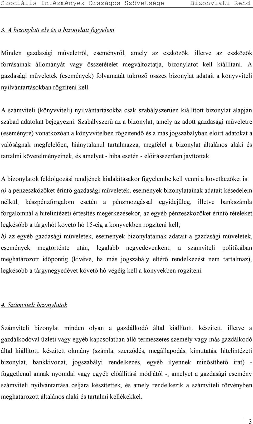 A számviteli (könyvviteli) nyilvántartásokba csak szabályszerűen kiállított bizonylat alapján szabad adatokat bejegyezni.