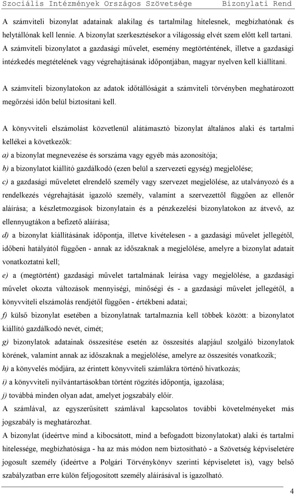 A számviteli bizonylatokon az adatok időtállóságát a számviteli törvényben meghatározott megőrzési időn belül biztosítani kell.