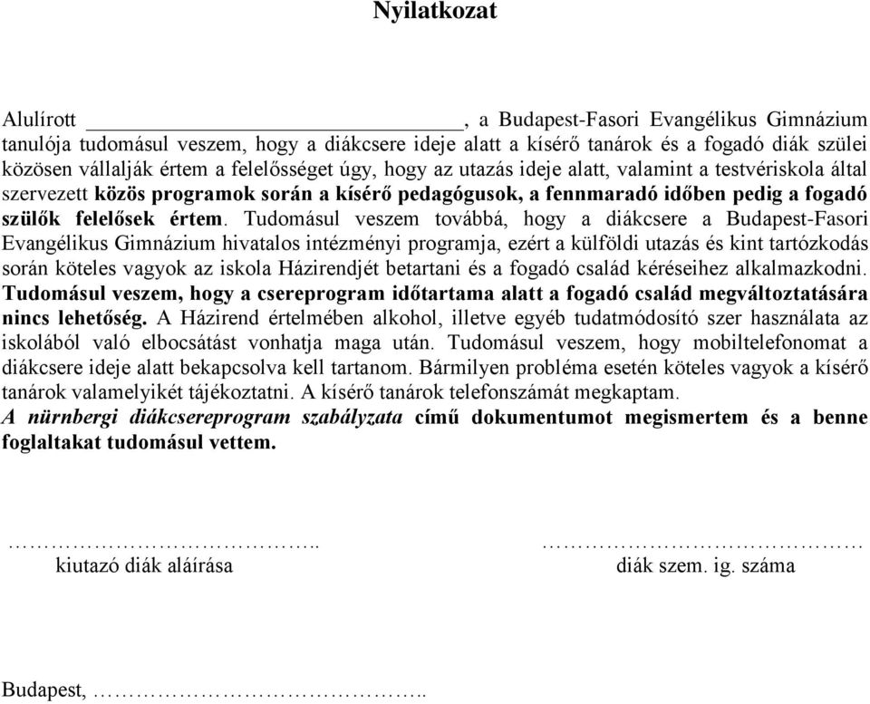 Tudomásul veszem továbbá, hogy a diákcsere a Budapest-Fasori Evangélikus Gimnázium hivatalos intézményi programja, ezért a külföldi utazás és kint tartózkodás során köteles vagyok az iskola