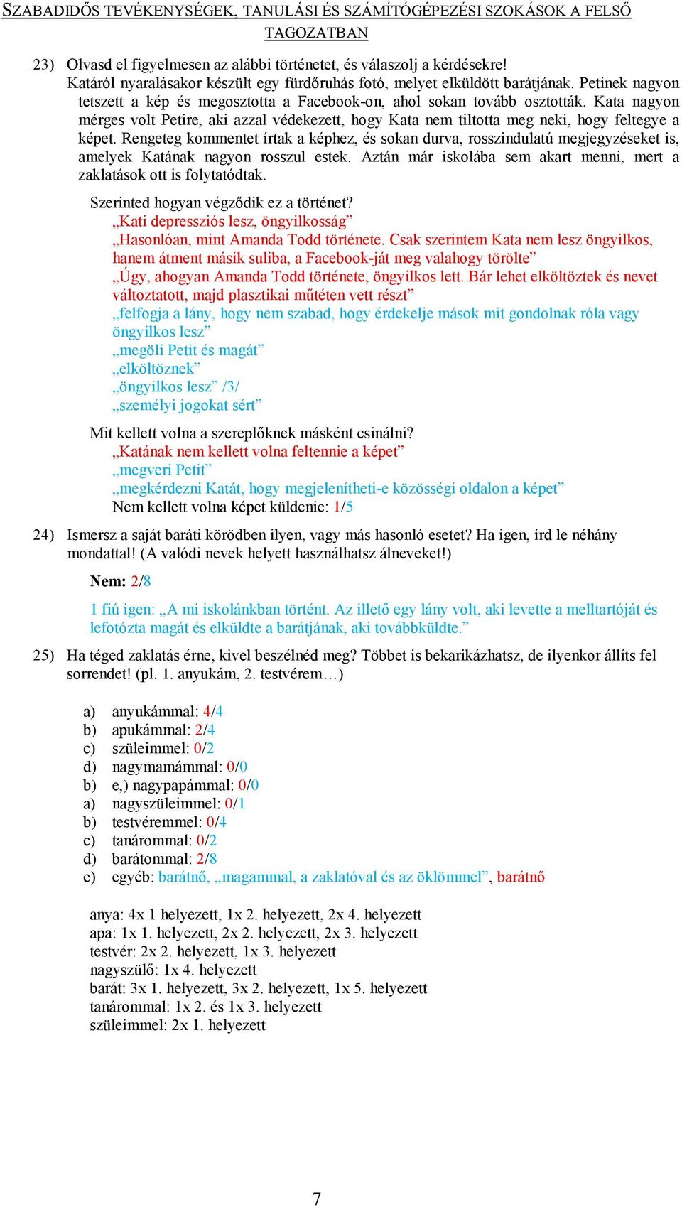 Rengeteg kommentet írtak a képhez, és sokan durva, rosszindulatú megjegyzéseket is, amelyek Katának nagyon rosszul estek. Aztán már iskolába sem akart menni, mert a zaklatások ott is folytatódtak.