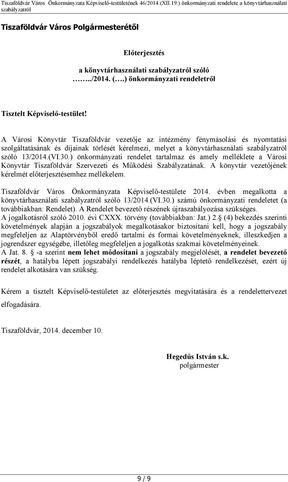 ) önkormányzati rendelet tartalmaz és amely melléklete a Városi Könyvtár Tiszaföldvár Szervezeti és Működési Szabályzatának. A könyvtár vezetőjének kérelmét előterjesztésemhez mellékelem.