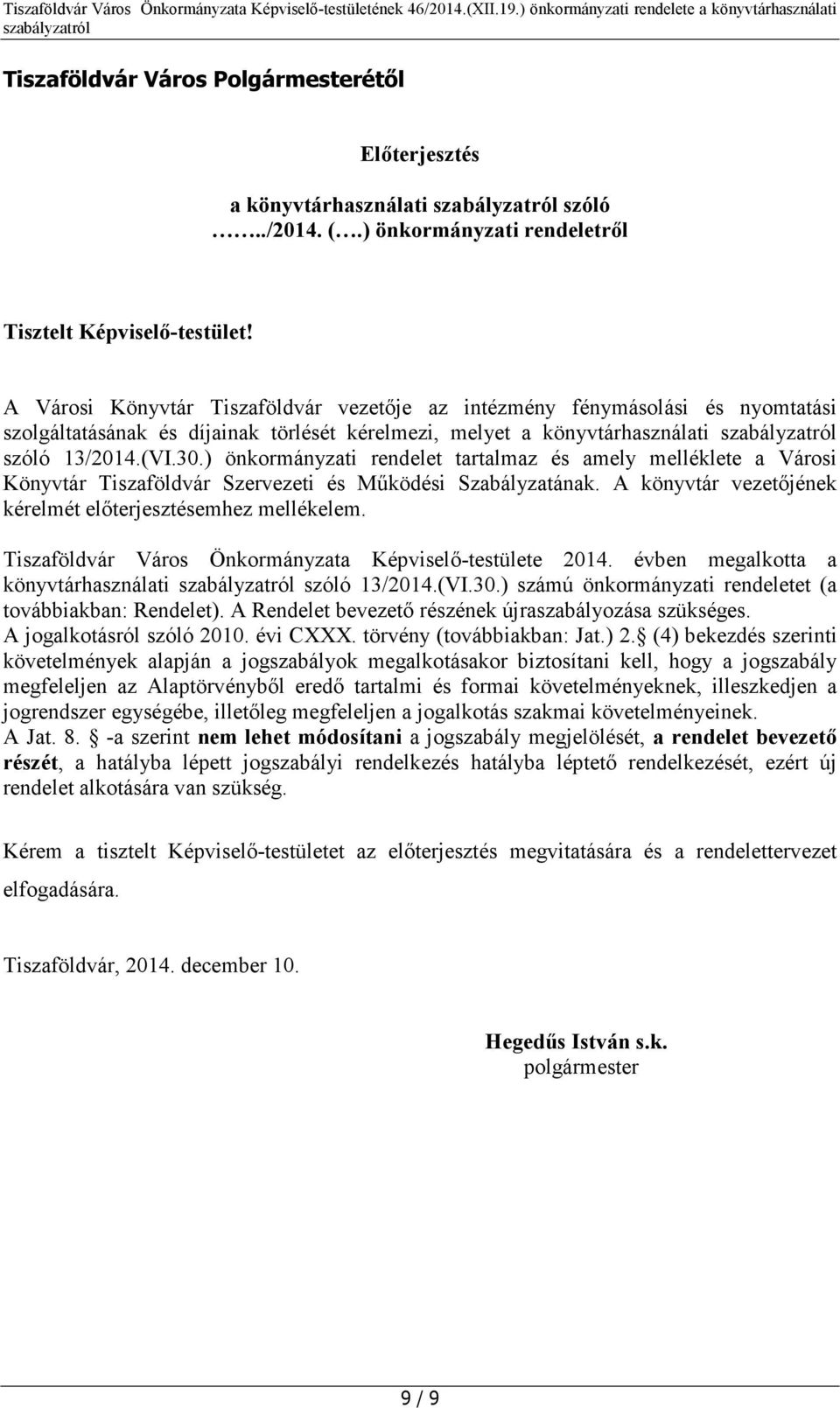 ) önkormányzati rendelet tartalmaz és amely melléklete a Városi Könyvtár Tiszaföldvár Szervezeti és Működési Szabályzatának. A könyvtár vezetőjének kérelmét előterjesztésemhez mellékelem.