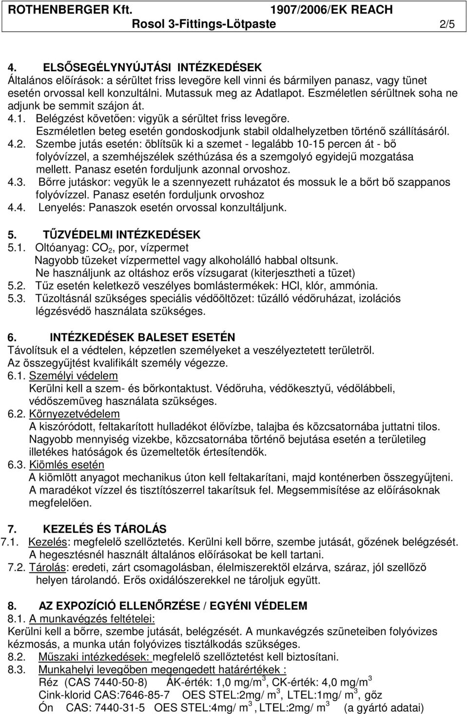 Eszméletlen beteg esetén gondoskodjunk stabil oldalhelyzetben történı szállításáról. 4.2.