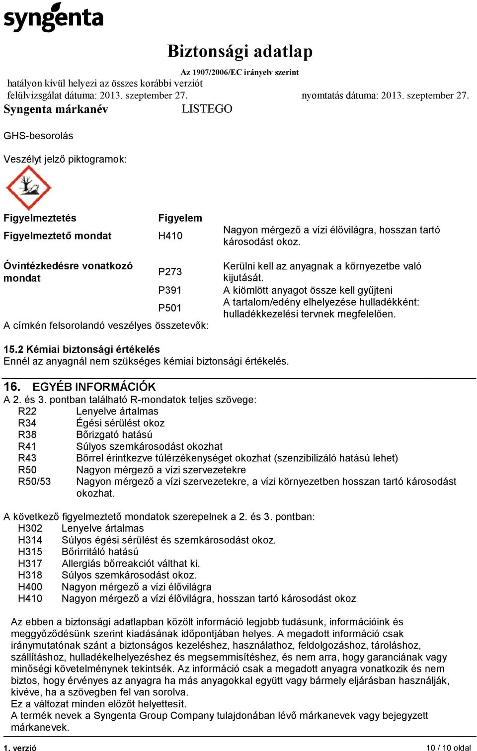 A kiömlött anyagot össze kell gyűjteni A tartalom/edény elhelyezése hulladékként: hulladékkezelési tervnek megfelelően. 15.