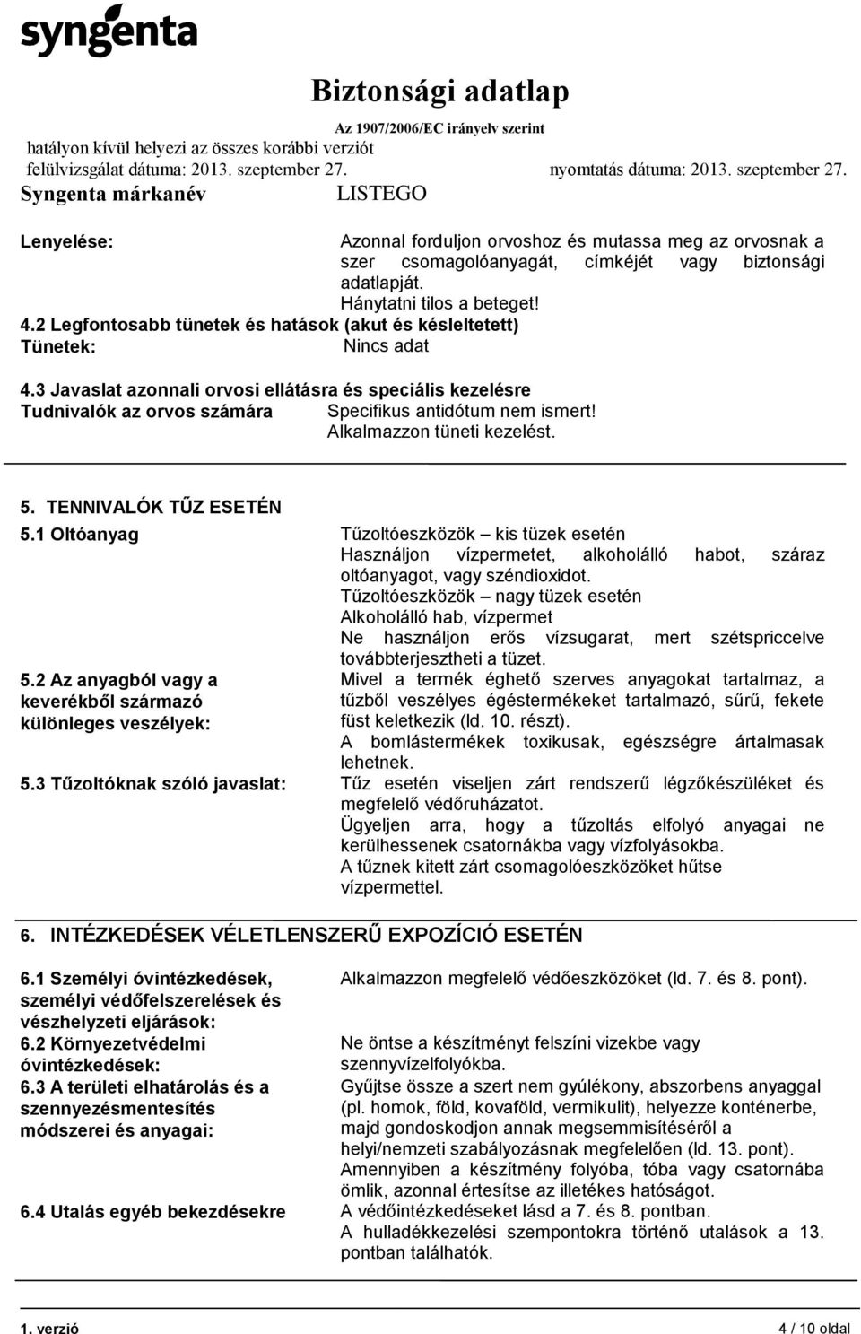 Alkalmazzon tüneti kezelést. 5. TENNIVALÓK TŰZ ESETÉN 5.1 Oltóanyag Tűzoltóeszközök kis tüzek esetén Használjon vízpermetet, alkoholálló habot, száraz oltóanyagot, vagy széndioxidot.