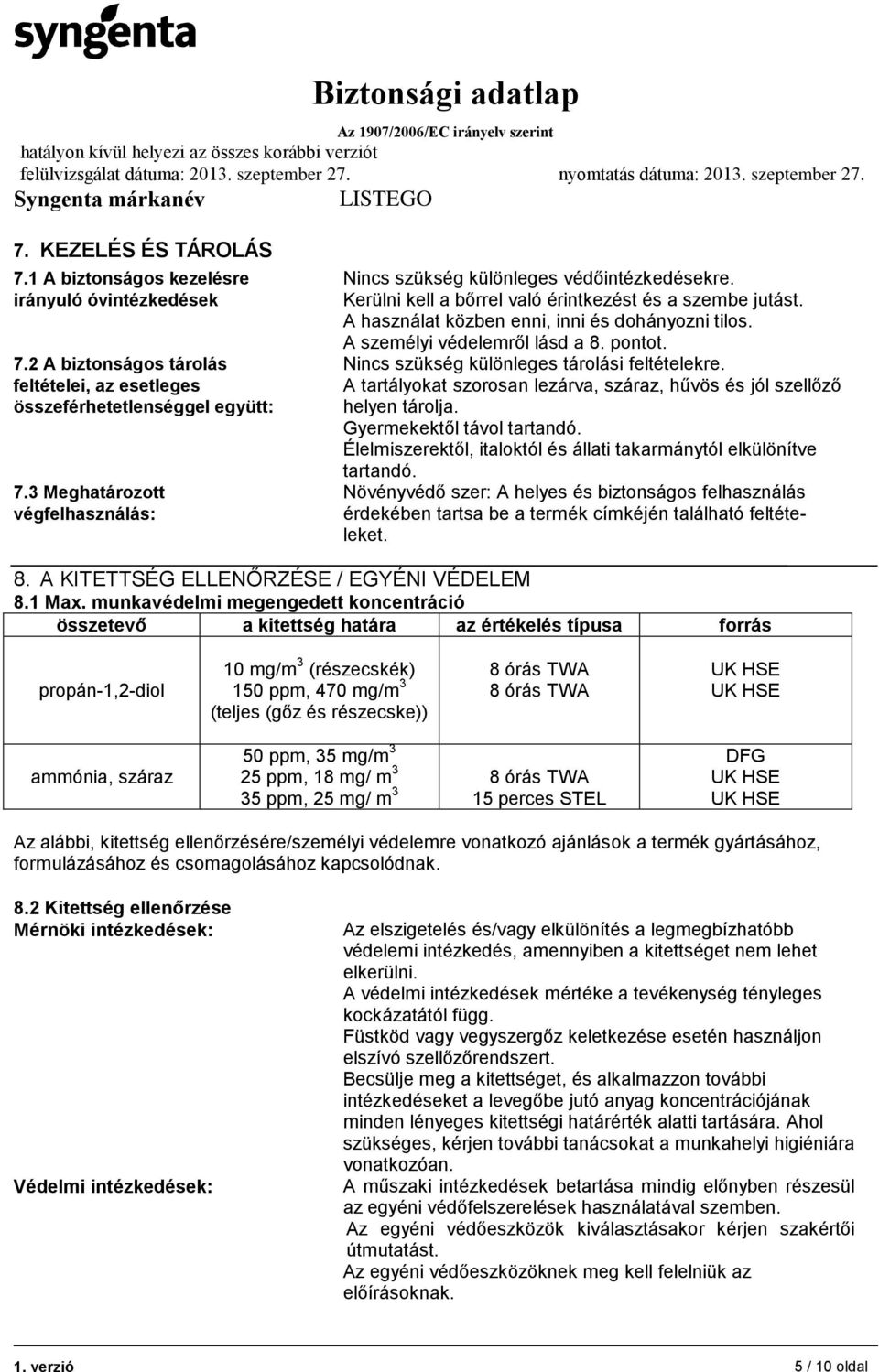 A személyi védelemről lásd a 8. pontot. Nincs szükség különleges tárolási feltételekre. A tartályokat szorosan lezárva, száraz, hűvös és jól szellőző helyen tárolja. Gyermekektől távol tartandó.