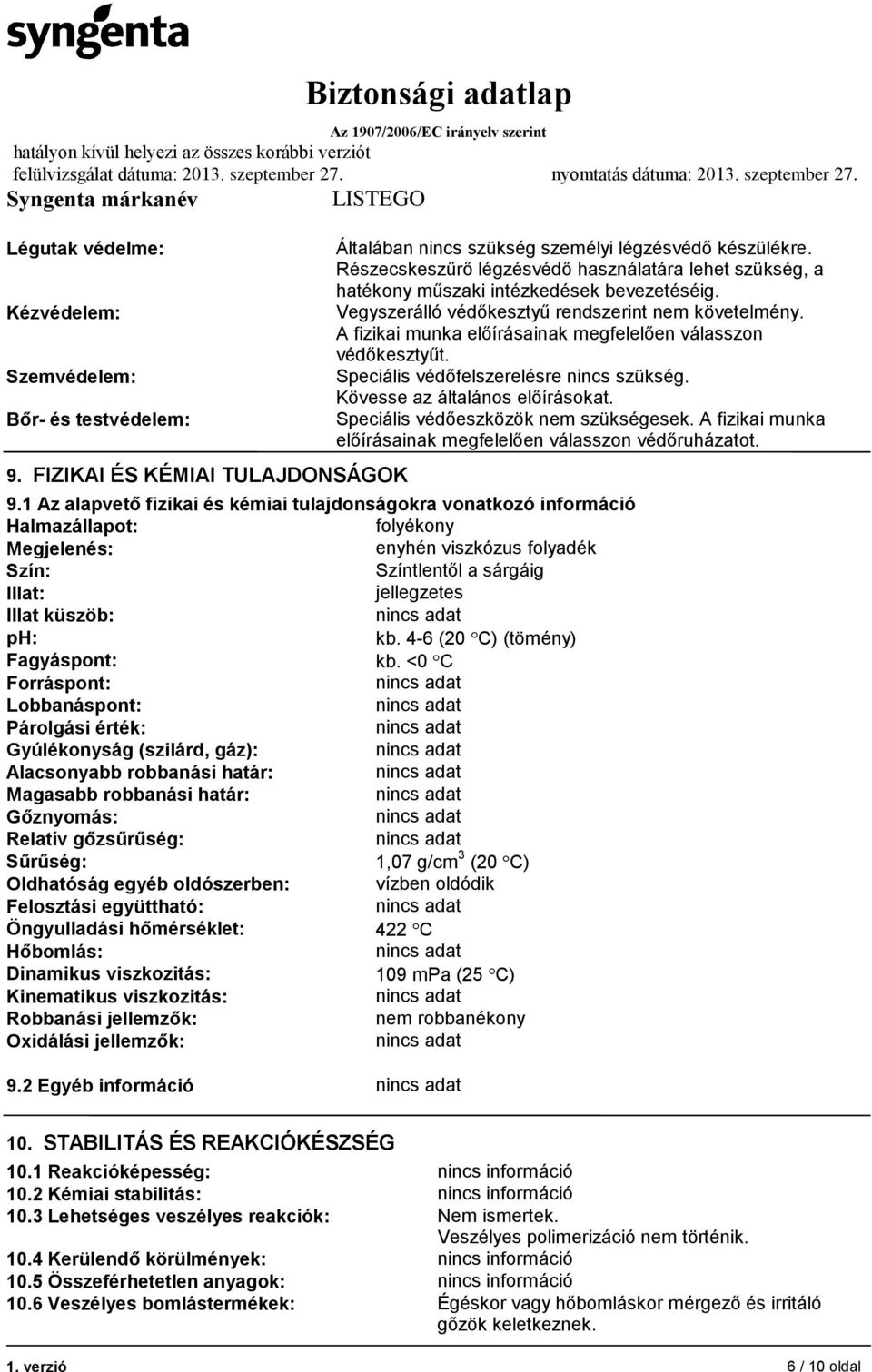 A fizikai munka előírásainak megfelelően válasszon védőkesztyűt. Speciális védőfelszerelésre nincs szükség. Kövesse az általános előírásokat. Speciális védőeszközök nem szükségesek.