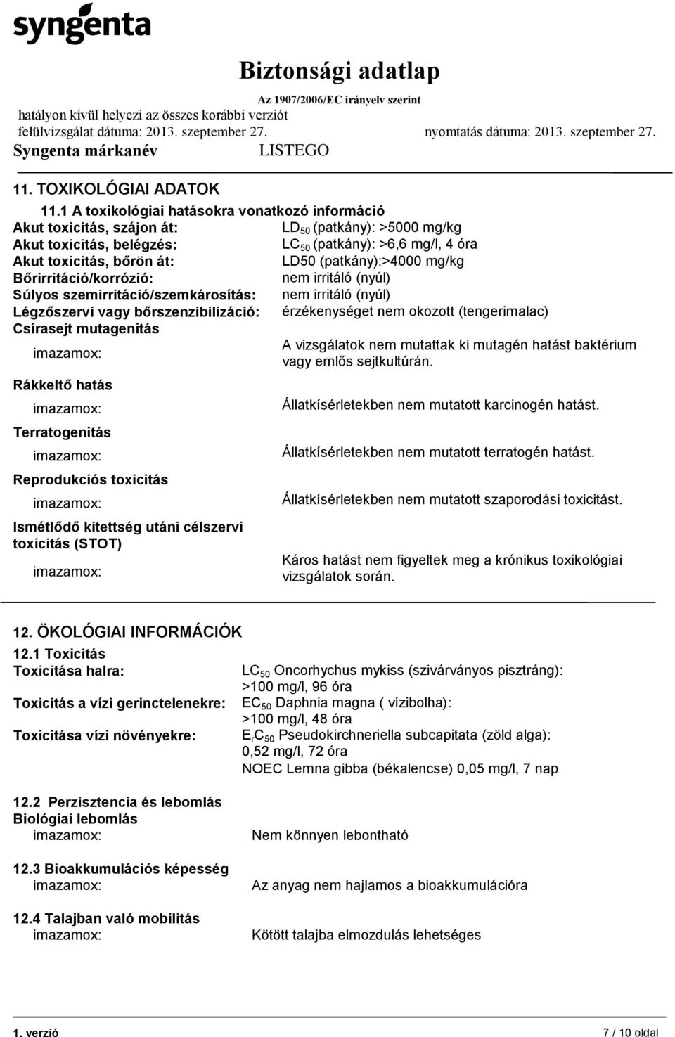 (patkány):>4000 mg/kg Bőrirritáció/korrózió: nem irritáló (nyúl) Súlyos szemirritáció/szemkárosítás: nem irritáló (nyúl) Légzőszervi vagy bőrszenzibilizáció: érzékenységet nem okozott (tengerimalac)