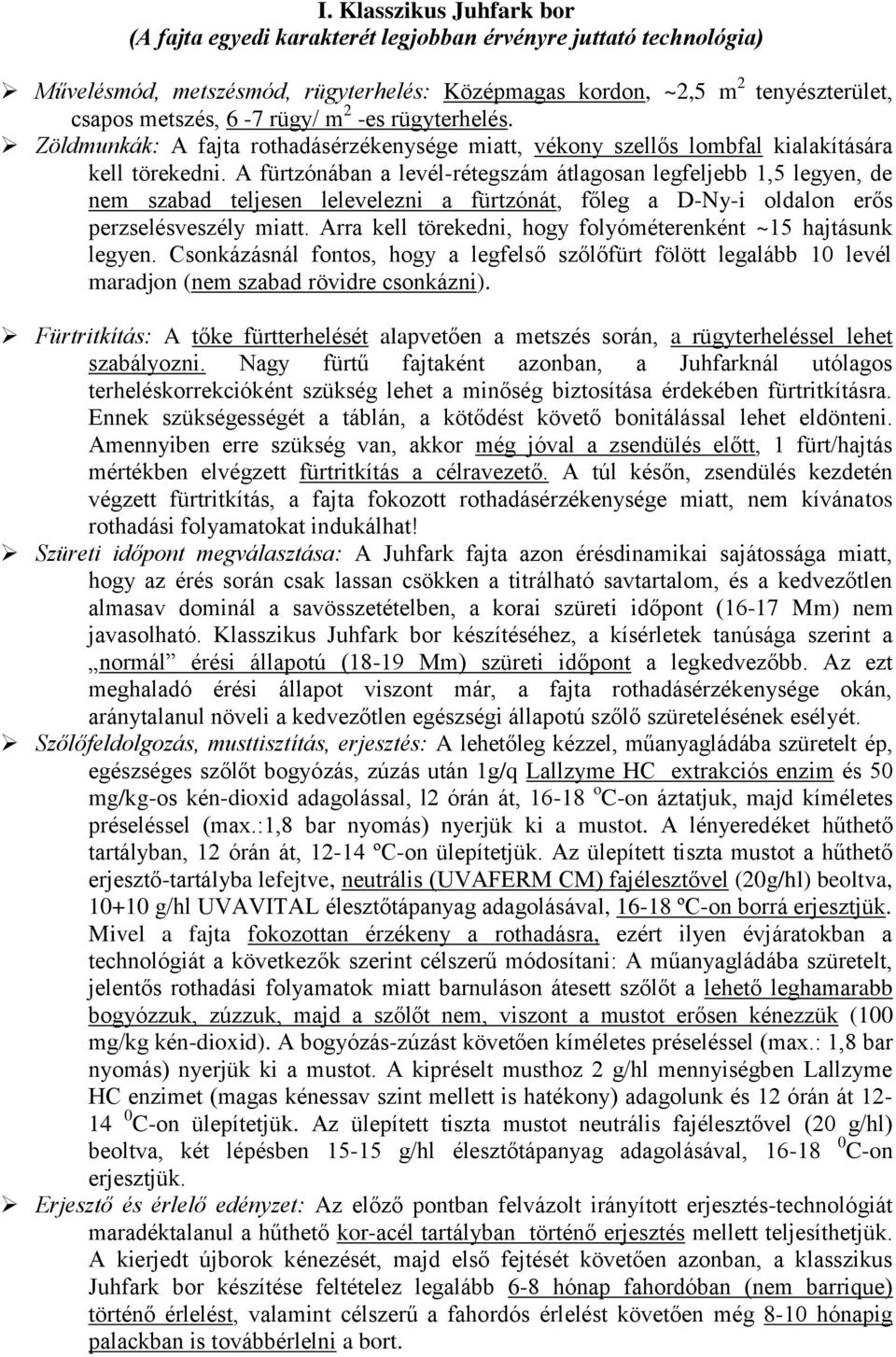 A fürtzónában a levél-rétegszám átlagosan legfeljebb 1,5 legyen, de nem szabad teljesen lelevelezni a fürtzónát, főleg a D-Ny-i oldalon erős perzselésveszély miatt.