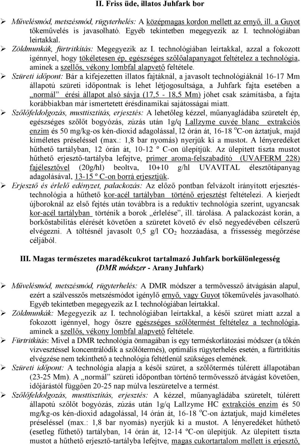 technológiában leírtakkal, azzal a fokozott igénnyel, hogy tökéletesen ép, egészséges szőlőalapanyagot feltételez a technológia, aminek a szellős, vékony lombfal alapvető feltétele.