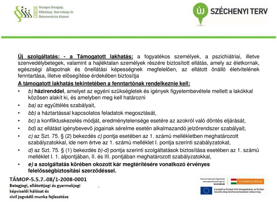 rendelkeznie kell: b) házirenddel, amelyet az egyéni szükségletek és igények figyelembevétele mellett a lakókkal közösen alakít ki, és amelyben meg kell határozni ba) az együttélés szabályait, bb) a