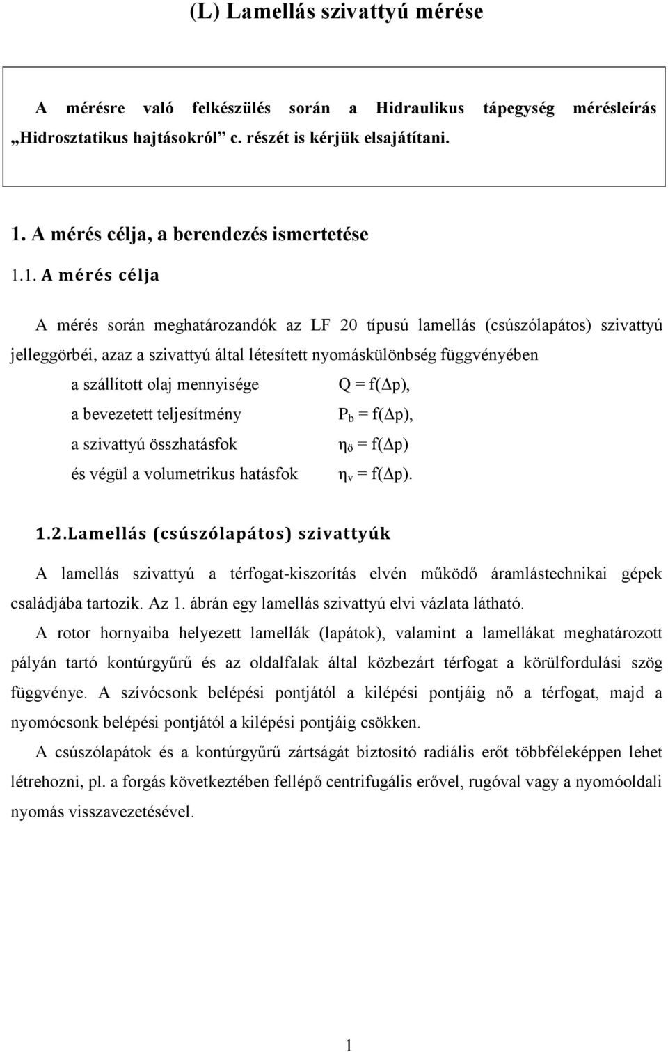 f(δp), a bevezetett teljesítméy P b = f(δp), a szivattyú összhatásfok η ö = f(δp) és végül a volumetrikus hatásfok η v = f(δp) 12Lamellás (csúszólapátos) szivattyúk A lamellás szivattyú a