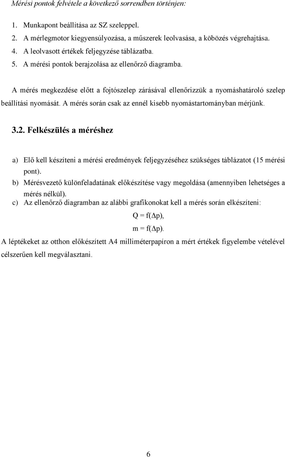 eél kisebb yomástartomáyba mérjük 32 Felkészülés a méréshez a) Elő kell készítei a mérési eredméyek feljegyzéséhez szükséges táblázatot (15 mérési pot) b) Mérésvezető külöfeladatáak előkészítése vagy