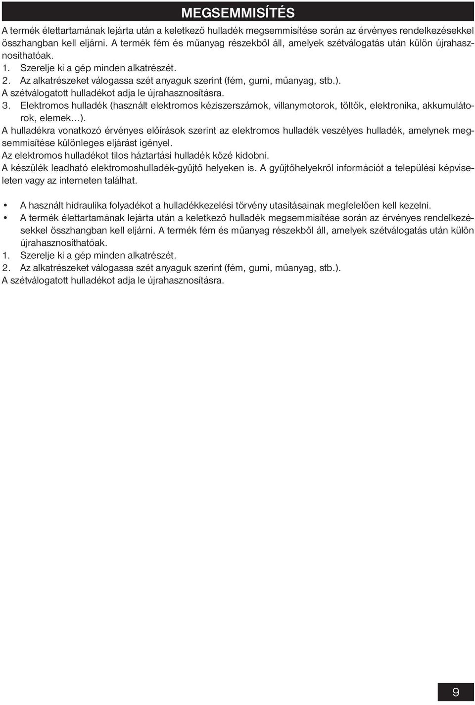 Az alkatrészeket válogassa szét anyaguk szerint (fém, gumi, műanyag, stb.). A szétválogatott hulladékot adja le újrahasznosításra. 3.