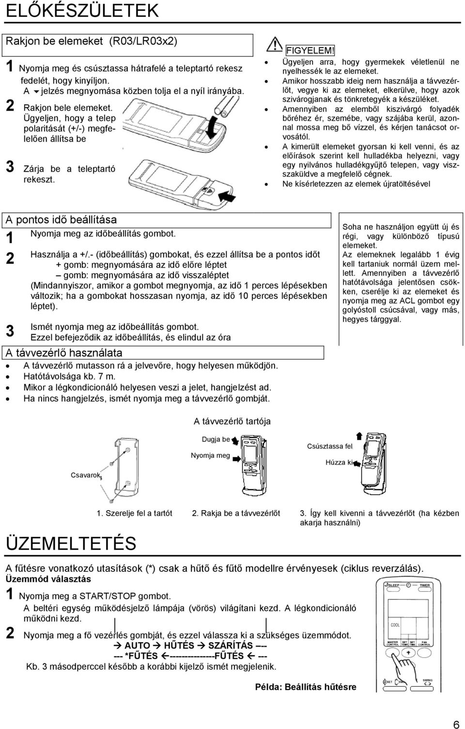 Ügyeljen arra, hogy gyermekek véletlenül ne nyelhessék le az elemeket.