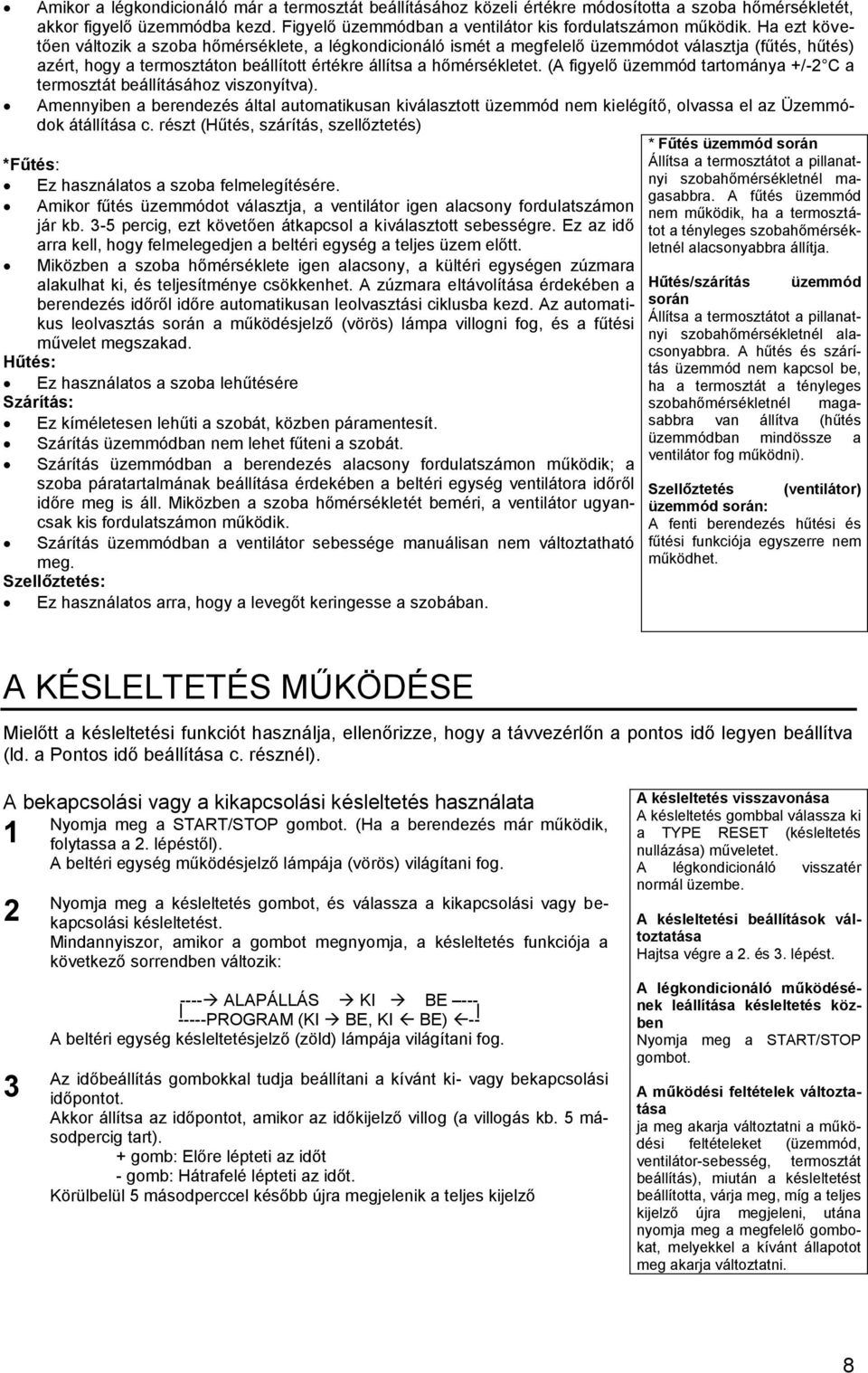 (A figyelő üzemmód tartománya +/-2 C a termosztát beállításához viszonyítva). Amennyiben a berendezés által automatikusan kiválasztott üzemmód nem kielégítő, olvassa el az Üzemmódok átállítása c.