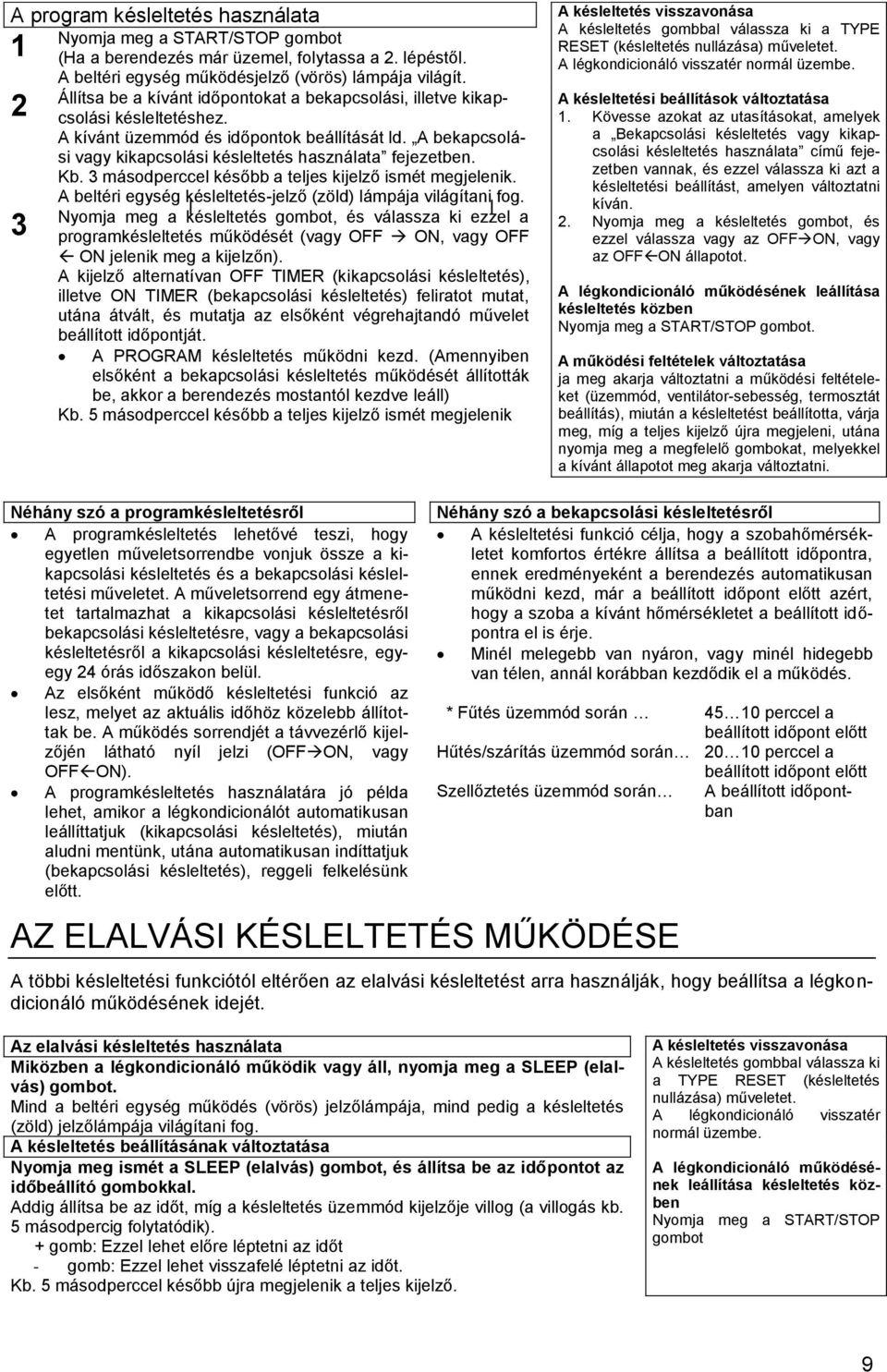 Kb. 3 másodperccel később a teljes kijelző ismét megjelenik. A beltéri egység késleltetés-jelző (zöld) lámpája világítani fog.
