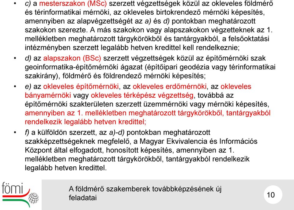 mellékletben meghatározott tárgykörökből és tantárgyakból, a felsőoktatási intézményben szerzett legalább hetven kredittel kell rendelkeznie; d) az alapszakon (BSc) szerzett végzettségek közül az