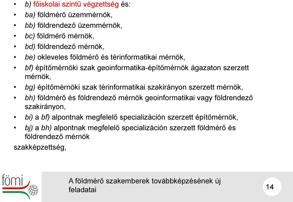 térinformatikai szakirányon szerzett mérnök, bh) földmérő és földrendező mérnök geoinformatikai vagy földrendező szakirányon, bi) a bf)