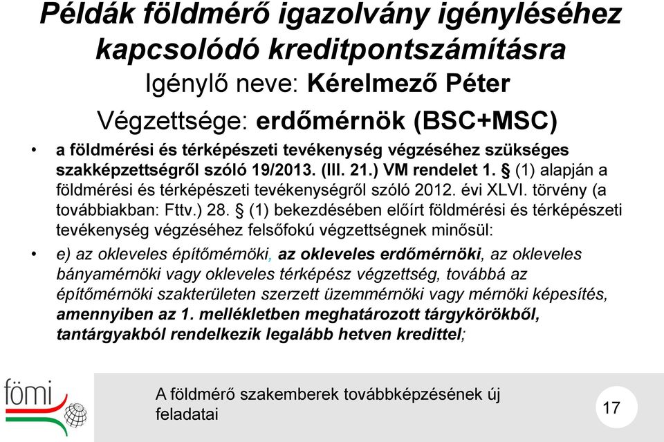 (1) bekezdésében előírt földmérési és térképészeti tevékenység végzéséhez felsőfokú végzettségnek minősül: e) az okleveles építőmérnöki, az okleveles erdőmérnöki, az okleveles bányamérnöki vagy