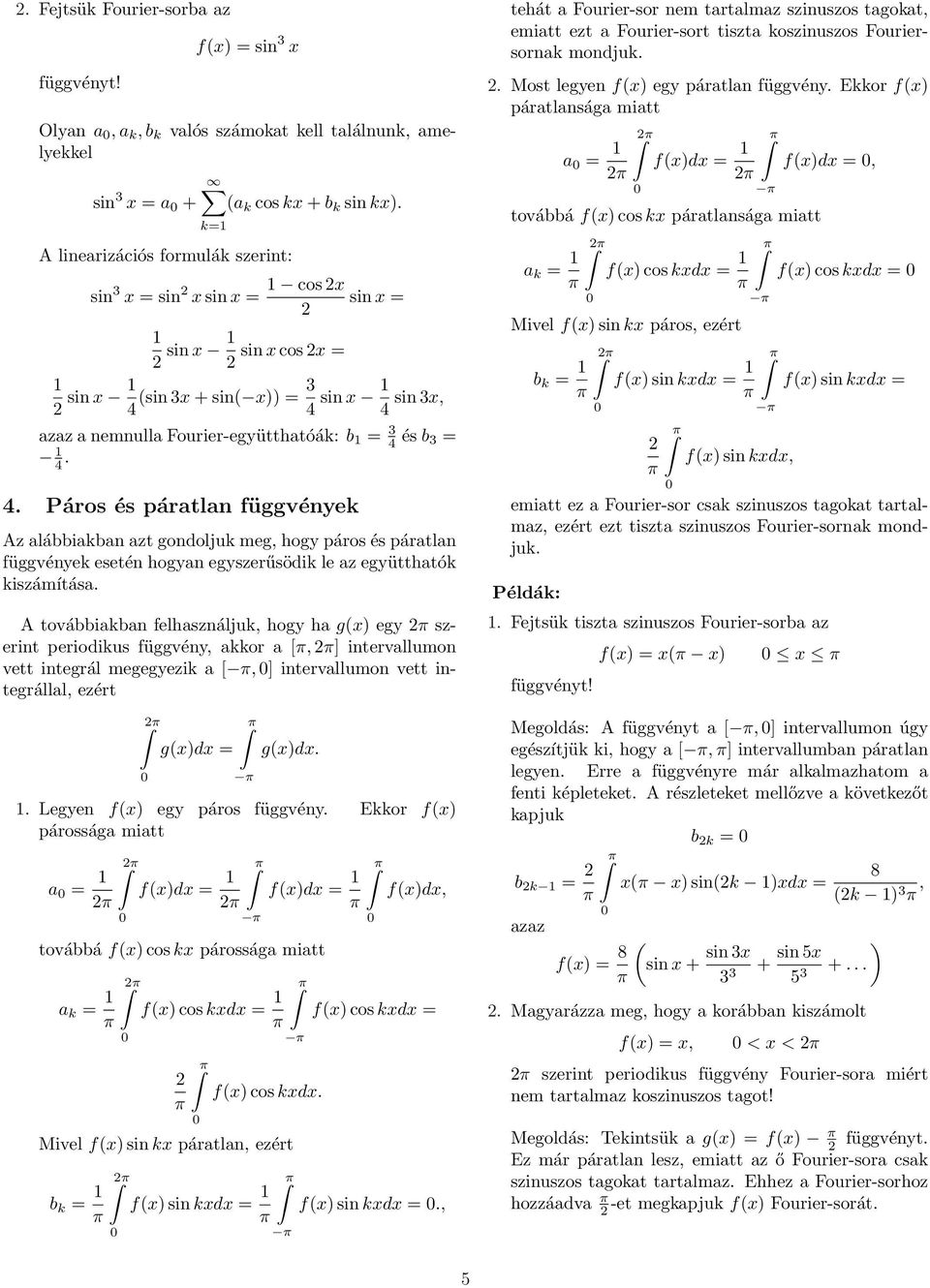 sin 3x + sin x = 3 4 sin x sin 3x, 4 azaz a nemnulla Fourier-együtthatóá: b = 3 4 b 3 = 4. 4. Páros páratlan függvénye Az alábbiaban azt gondolju meg, hogy páros páratlan függvénye esetén hogyan egyszerűsödi le az együttható iszámítása.