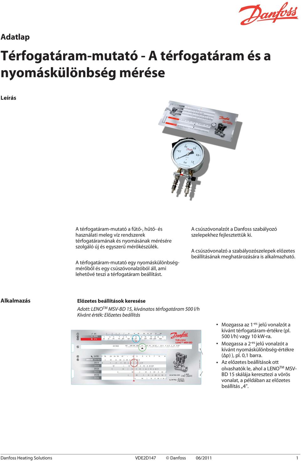 Alkalmazás A csúszóvonalzót a Danfoss szabályozó szelepekhez fejlesztettük ki. A csúszóvonalzó a szabályozószelepek előzetes beállításának meghatározására is alkalmazható.