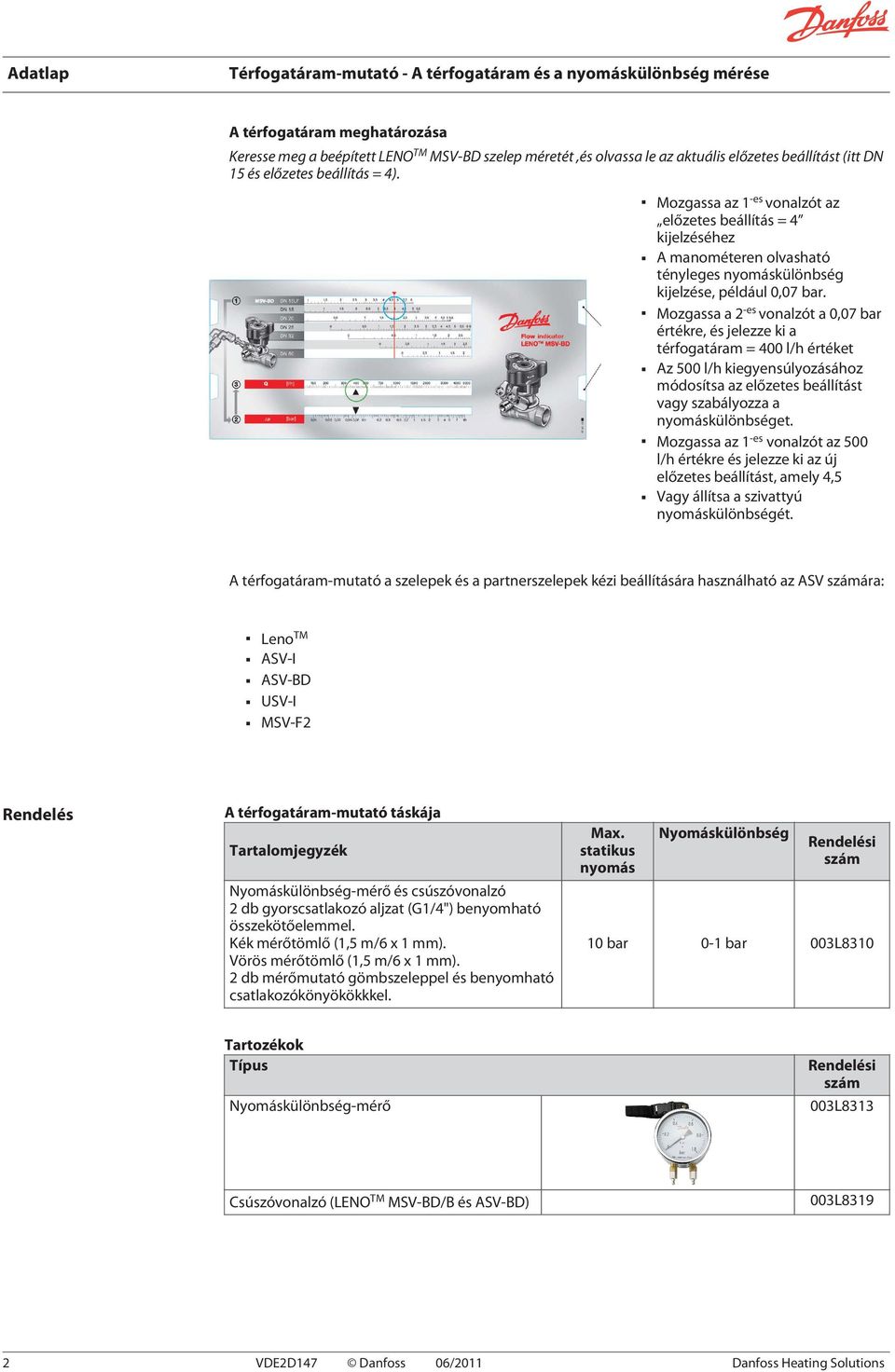 Mozgassa a 2-es vonalzót a 0,07 bar értékre, és jelezze ki a térfogatáram = 400 l/h értéket Az 500 l/h kiegyensúlyozásához módosítsa az előzetes beállítást vagy szabályozza a nyomáskülönbséget.