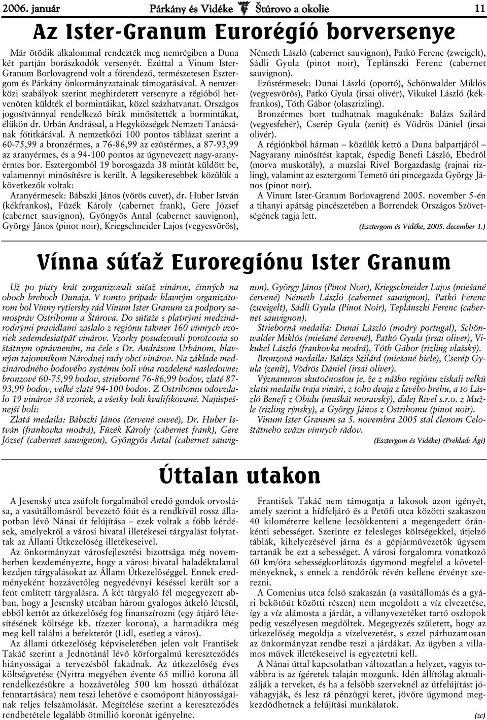 A nemzetközi szabályok szerint meghirdetett versenyre a régióból hetvenöten küldték el bormintáikat, közel százhatvanat. Országos jogosítvánnyal rendelkező bírák minősítették a bormintákat, élükön dr.
