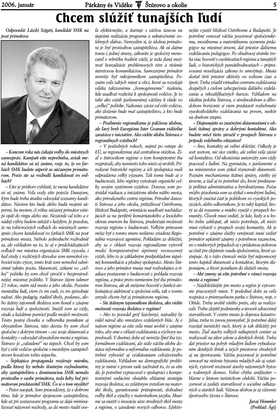 Ešte je priskoro vyhlásiť, že mená kandidátov sú už známe. Veľa vody ešte potečie Dunajom, kým bude treba úradne odovzdať zoznamy kandidátov.
