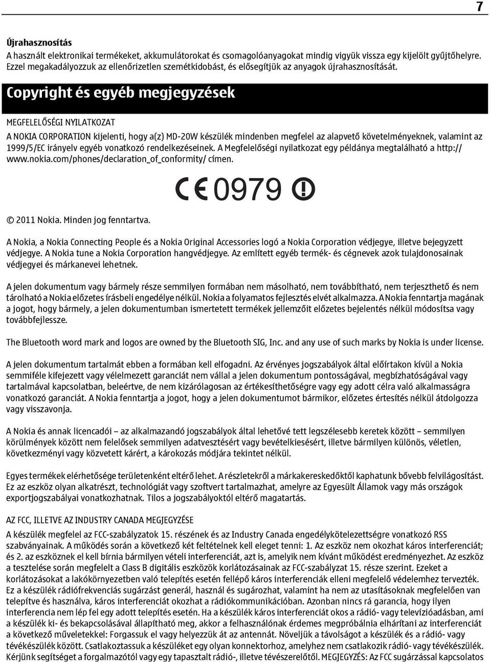 Copyright és egyéb megjegyzések MEGFELELŐSÉGI NYILATKOZAT A NOKIA CORPORATION kijelenti, hogy a(z) MD-20W készülék mindenben megfelel az alapvető követelményeknek, valamint az 1999/5/EC irányelv