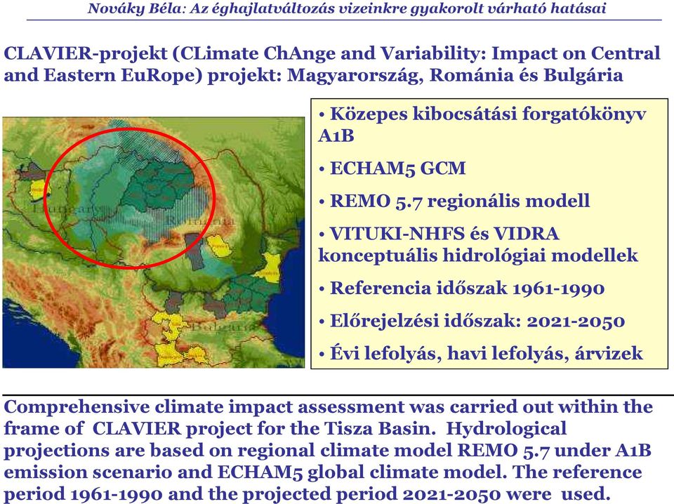 7 regionális modell VITUKI-NHFS és VIDRA konceptuális hidrológiai modellek Referencia időszak 1961-199 Előrejelzési időszak: 221-25 Évi lefolyás, havi lefolyás,