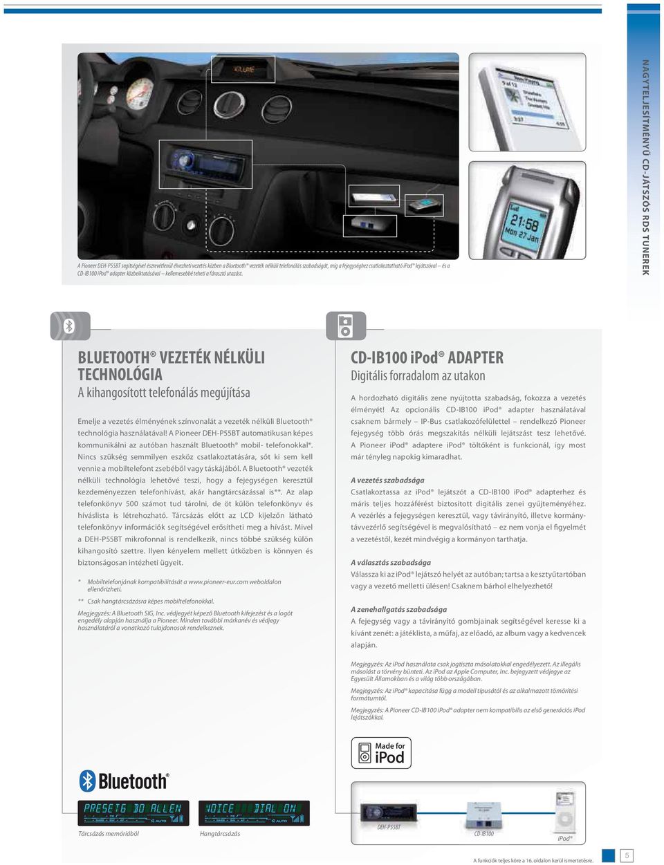 NAGYTELJESÍTMÉNYŰ CD-JÁTSZÓS RDS TUNEREK BLUETOOTH VEZETÉK NÉLKÜLI TECHNOLÓGIA A kihangosított telefonálás megújítása Emelje a vezetés élményének színvonalát a vezeték nélküli Bluetooth technológia