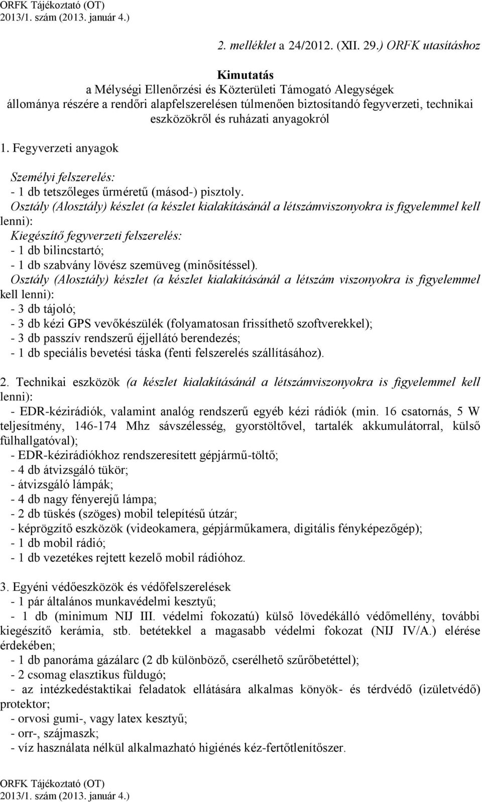 ruházati anyagokról 1. Fegyverzeti anyagok Személyi felszerelés: - 1 db tetszőleges űrméretű (másod-) pisztoly.