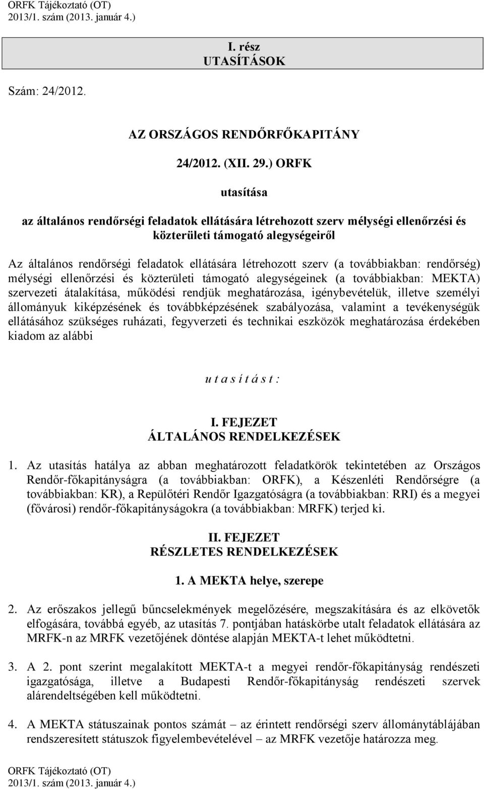 szerv (a továbbiakban: rendőrség) mélységi ellenőrzési és közterületi támogató alegységeinek (a továbbiakban: MEKTA) szervezeti átalakítása, működési rendjük meghatározása, igénybevételük, illetve