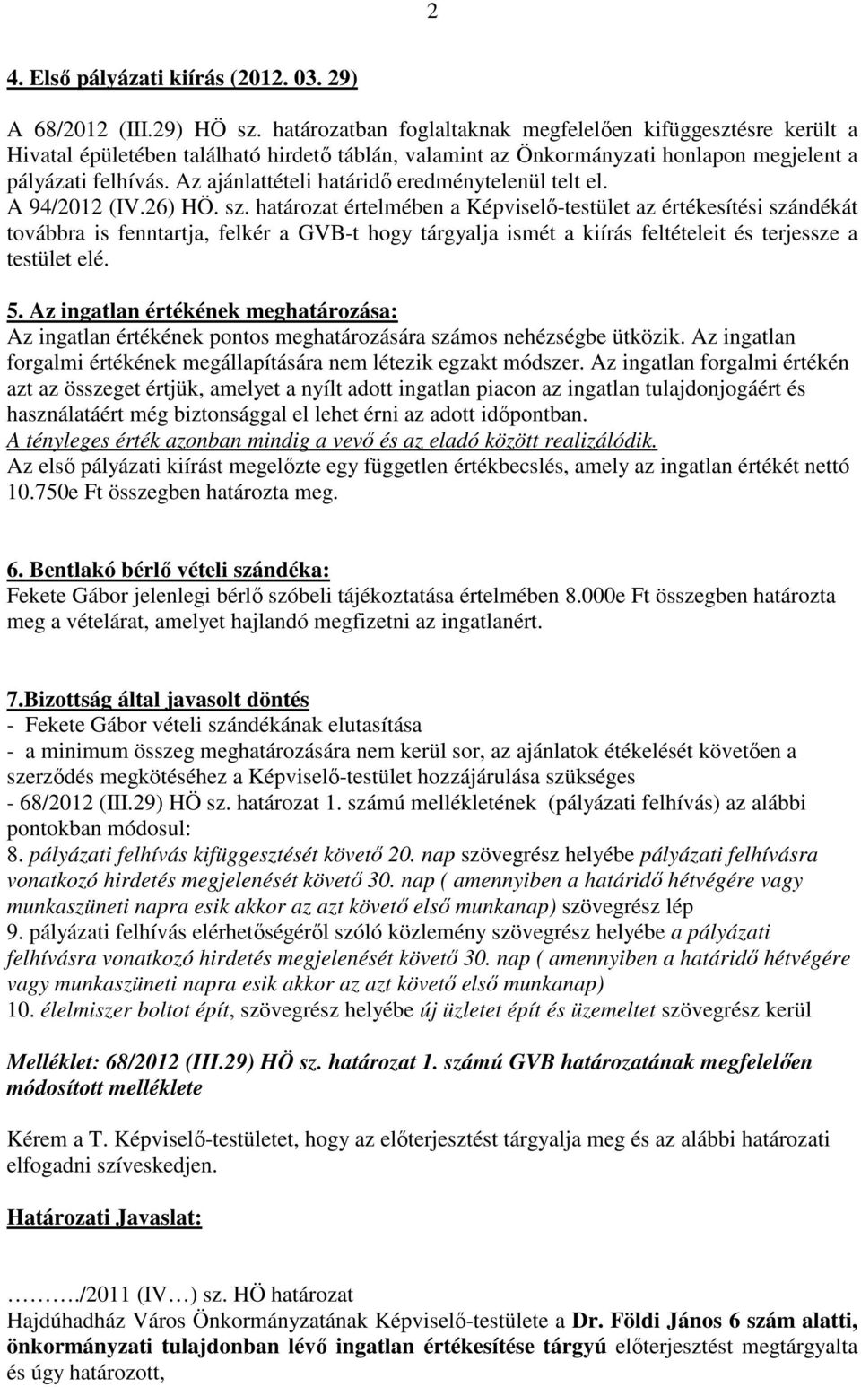 Az ajánlattételi határidő eredménytelenül telt el. A 94/2012 (IV.26) HÖ. sz.