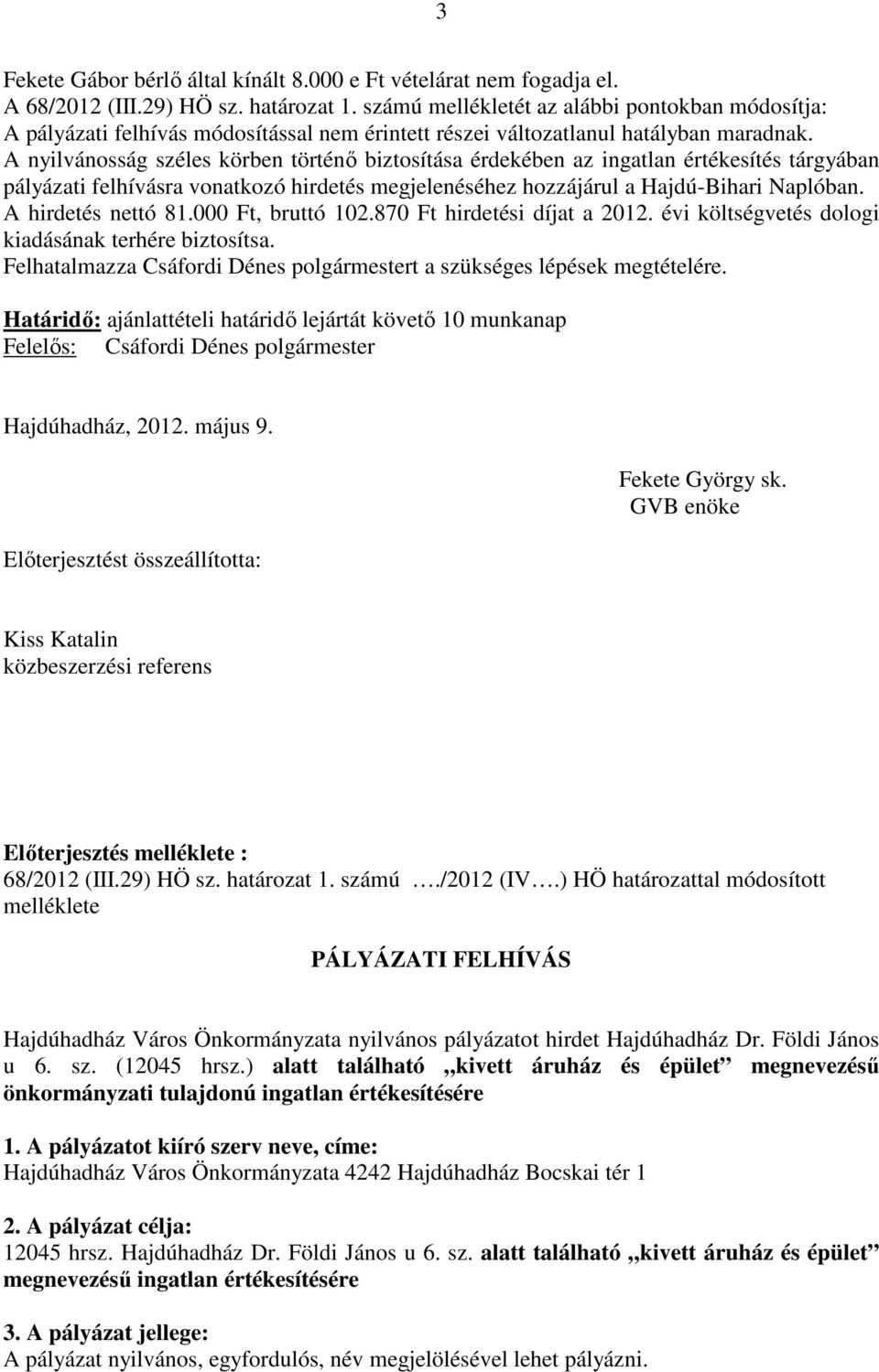 A nyilvánosság széles körben történő biztosítása érdekében az ingatlan értékesítés tárgyában pályázati felhívásra vonatkozó hirdetés megjelenéséhez hozzájárul a Hajdú-Bihari Naplóban.