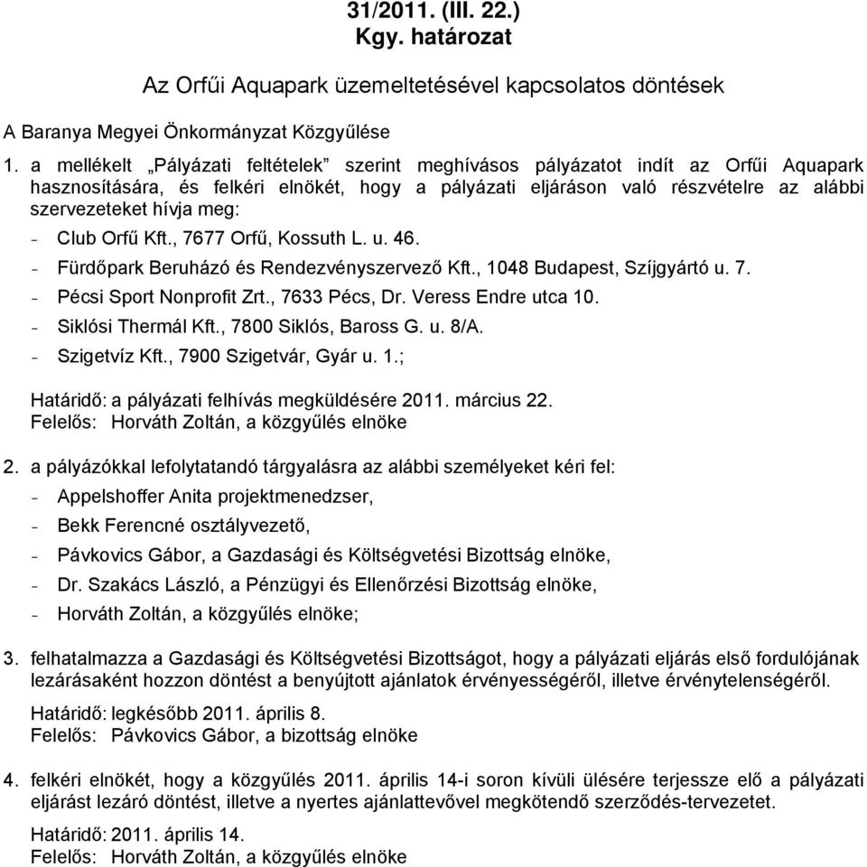 meg: - Club Orfű Kft., 7677 Orfű, Kossuth L. u. 46. - Fürdőpark Beruházó és Rendezvényszervező Kft., 1048 Budapest, Szíjgyártó u. 7. - Pécsi Sport Nonprofit Zrt., 7633 Pécs, Dr. Veress Endre utca 10.