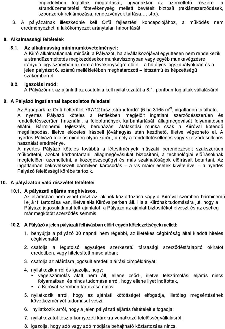 Az alkalmasság minimumkövetelményei: A Kiíró alkalmatlannak minősíti a Pályázót, ha alvállalkozójával együttesen nem rendelkezik a strandüzemeltetés megkezdésekor munkaviszonyban vagy egyéb
